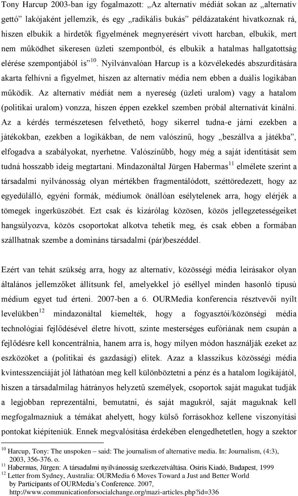 Nyilvánvalóan Harcup is a közvélekedés abszurditására akarta felhívni a figyelmet, hiszen az alternatív média nem ebben a duális logikában működik.