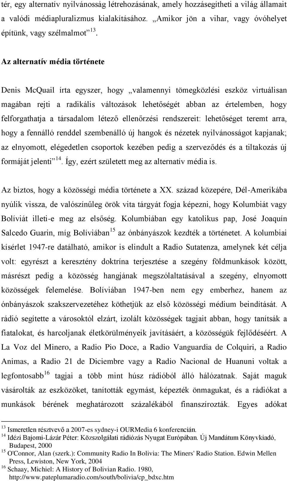 társadalom létező ellenőrzési rendszereit: lehetőséget teremt arra, hogy a fennálló renddel szembenálló új hangok és nézetek nyilvánosságot kapjanak; az elnyomott, elégedetlen csoportok kezében pedig