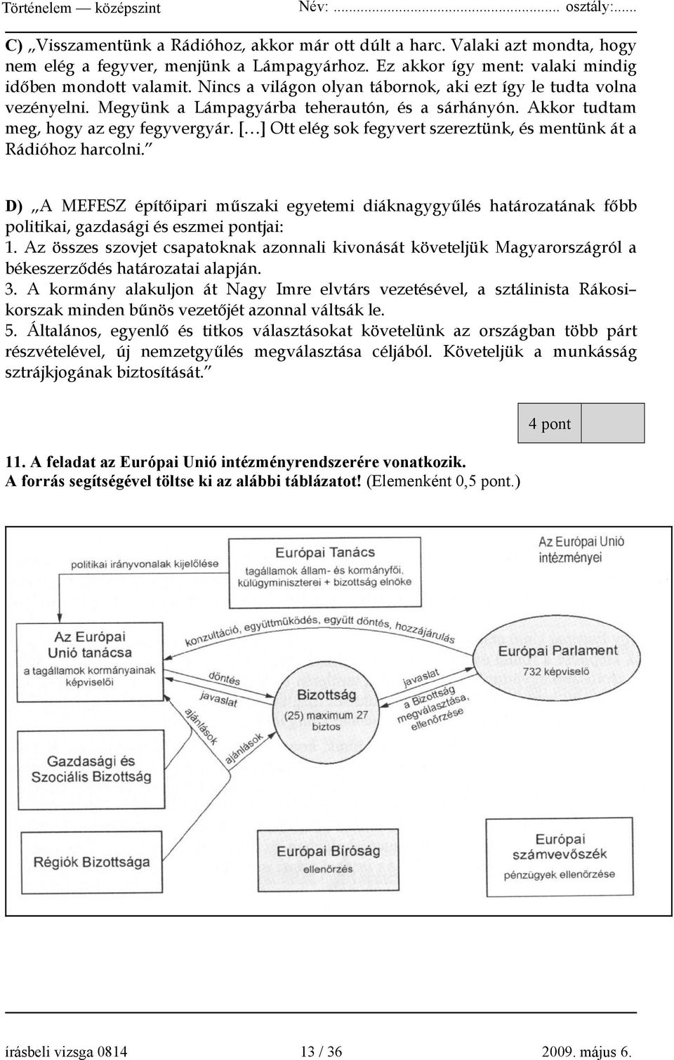 [ ] Ott elég sok fegyvert szereztünk, és mentünk át a Rádióhoz harcolni. D) A MEFESZ építőipari műszaki egyetemi diáknagygyűlés határozatának főbb politikai, gazdasági és eszmei pontjai: 1.