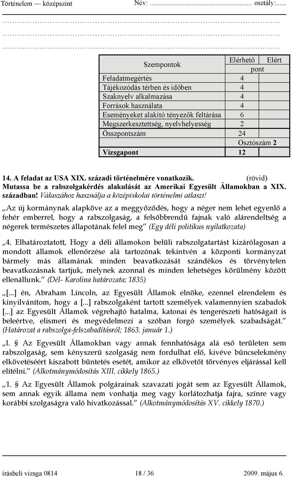 (rövid) Mutassa be a rabszolgakérdés alakulását az Amerikai Egyesült Államokban a XIX. században! Válaszához használja a középiskolai történelmi atlaszt!