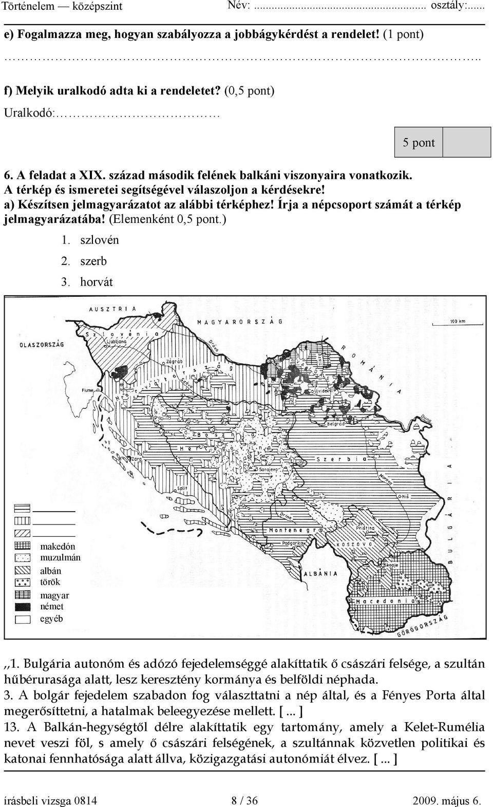 Írja a népcsoport számát a térkép jelmagyarázatába! (Elemenként 0,5 pont.) 1. szlovén 2. szerb 3. horvát makedón muzulmán albán török magyar német egyéb,,1.