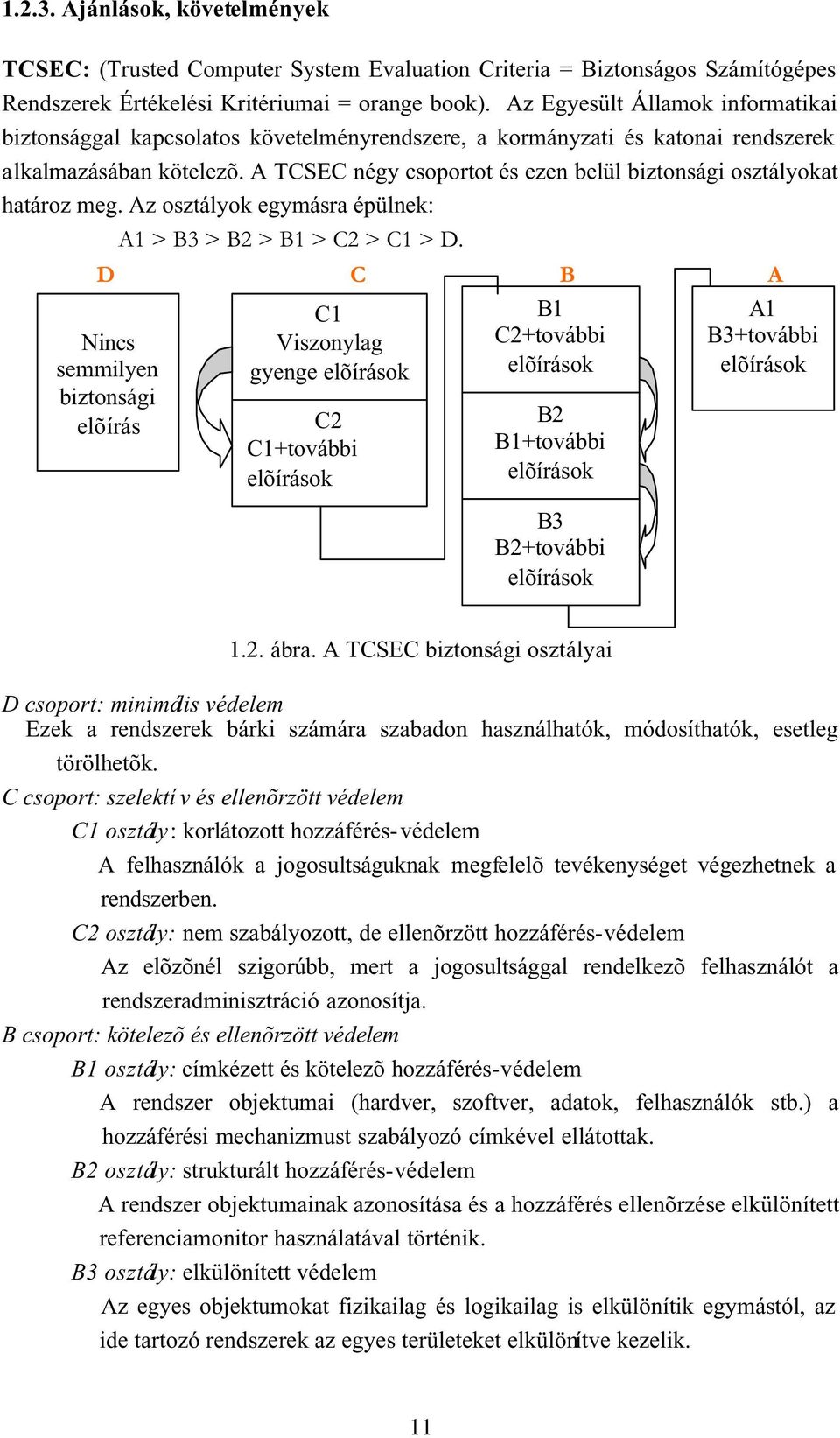 A TCSEC négy csoportot és ezen belül biztonsági osztályokat határoz meg. Az osztályok egymásra épülnek: A1 > B3 > B2 > B1 > C2 > C1 > D.