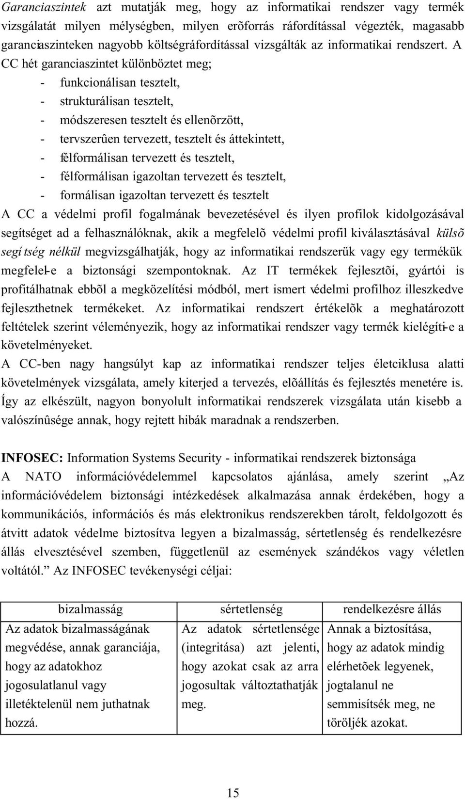 A CC hét garanciaszintet különböztet meg; - funkcionálisan tesztelt, - strukturálisan tesztelt, - módszeresen tesztelt és ellenõrzött, - tervszerûen tervezett, tesztelt és áttekintett, -