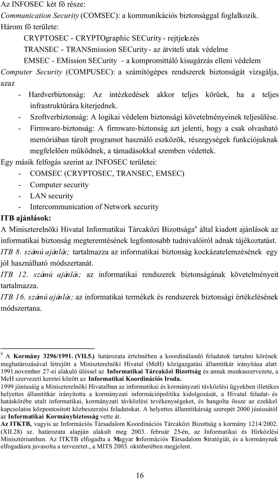 Computer Security (COMPUSEC): a számítógépes rendszerek biztonságát vizsgálja, azaz - Hardverbiztonság: Az intézkedések akkor teljes körûek, ha a teljes infrastruktúrára kiterjednek.