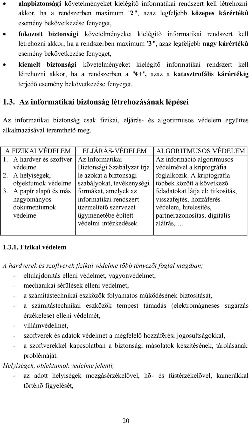 követelményeket kielégítõ informatikai rendszert kell létrehozni akkor, ha a rendszerben a "4+", azaz a katasztrofális kárértékig terjedõ esemény bekövetkezése fenyeget. 1.3.