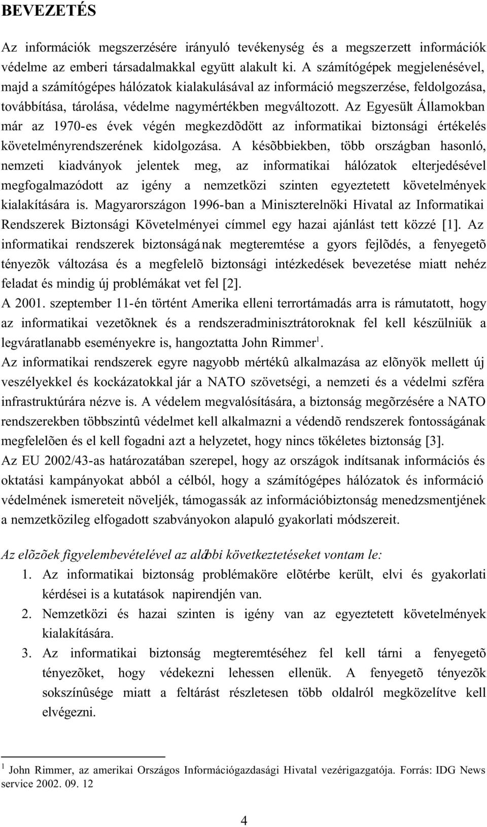 Az Egyesült Államokban már az 1970-es évek végén megkezdõdött az informatikai biztonsági értékelés követelményrendszerének kidolgozása.