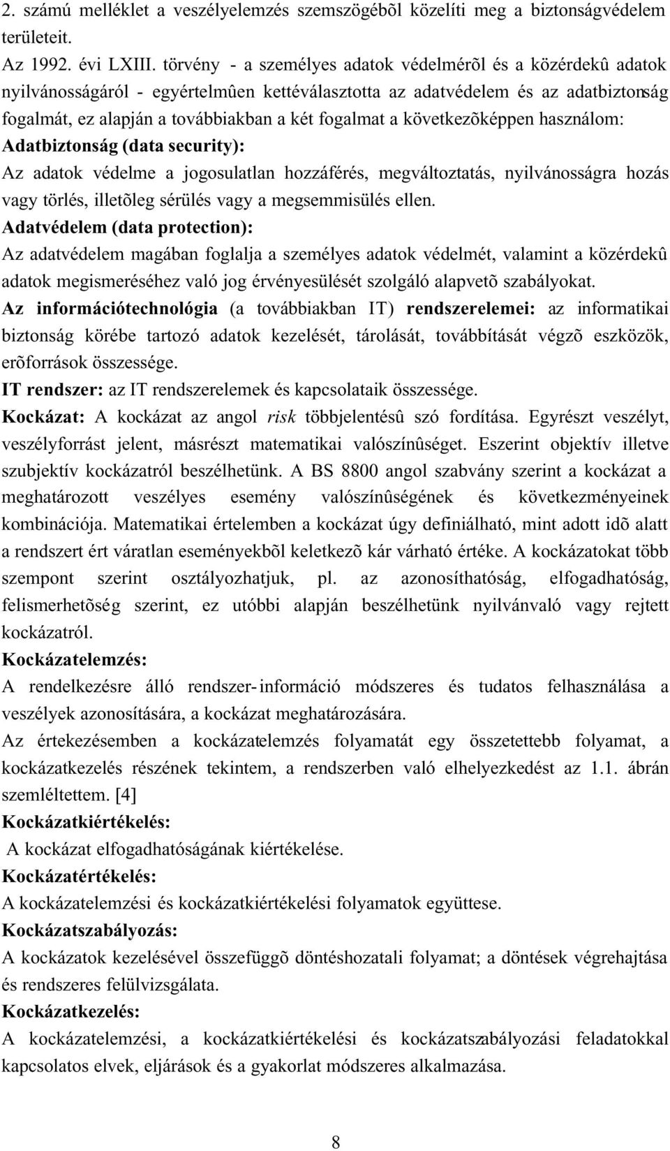 következõképpen használom: Adatbiztonság (data security): Az adatok védelme a jogosulatlan hozzáférés, megváltoztatás, nyilvánosságra hozás vagy törlés, illetõleg sérülés vagy a megsemmisülés ellen.