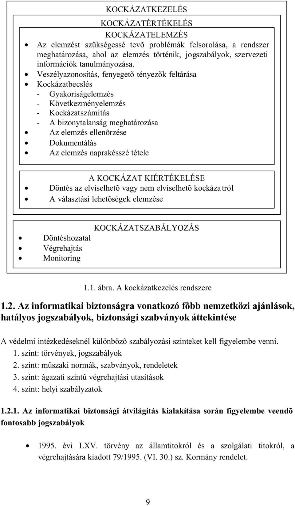 Veszélyazonosítás, fenyegetõ tényezõk feltárása Kockázatbecslés - Gyakoriságelemzés - Következményelemzés - Kockázatszámítás - A bizonytalanság meghatározása Az elemzés ellenõrzése Dokumentálás Az