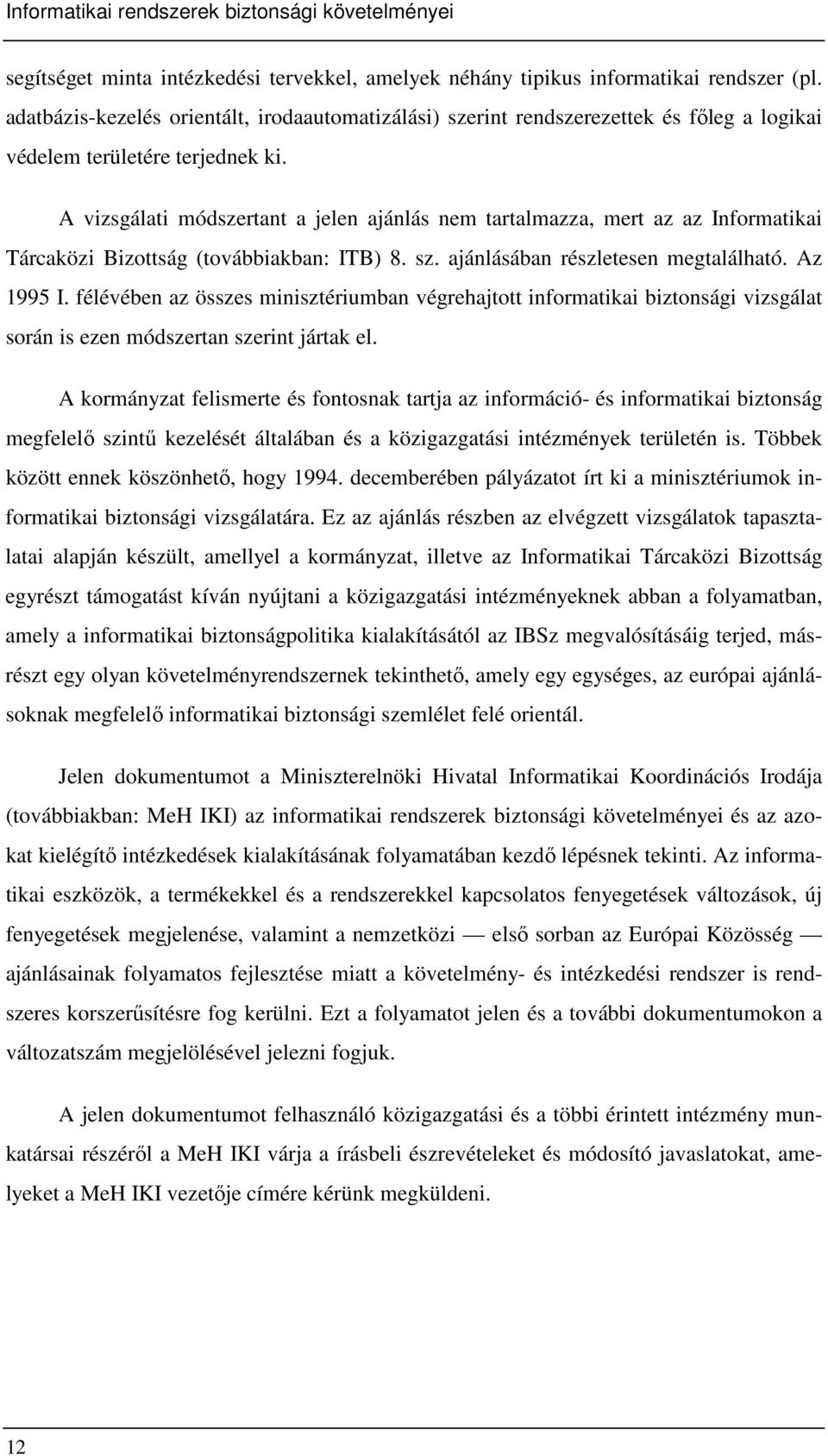 A vizsgálati módszertant a jelen ajánlás nem tartalmazza, mert az az Informatikai Tárcaközi Bizottság (továbbiakban: ITB) 8. sz. ajánlásában részletesen megtalálható. Az 1995 I.