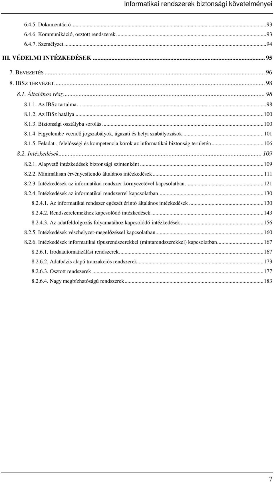 Feladat-, felelısségi és kompetencia körök az informatikai biztonság területén...106 8.2. Intézkedések... 109 8.2.1. Alapvetı intézkedések biztonsági szintenként...109 8.2.2. Minimálisan érvényesítendı általános intézkedések.