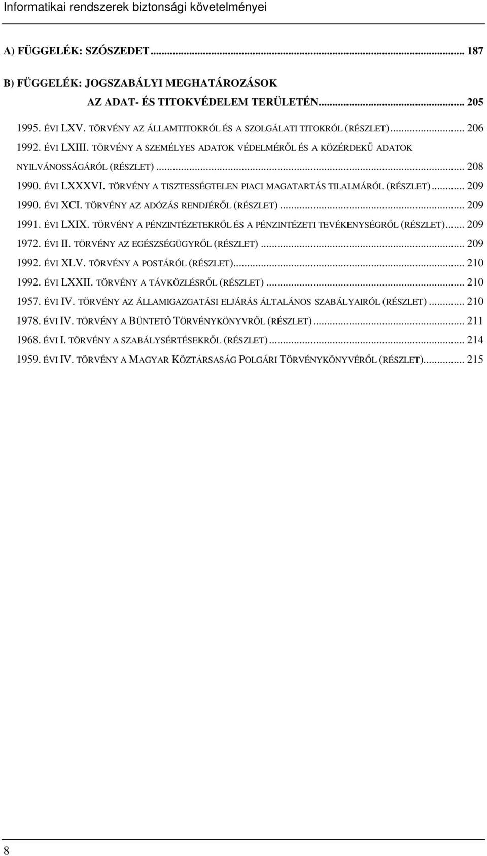 ÉVI XCI. TÖRVÉNY AZ ADÓZÁS RENDJÉRİL (RÉSZLET)... 209 1991. ÉVI LXIX. TÖRVÉNY A PÉNZINTÉZETEKRİL ÉS A PÉNZINTÉZETI TEVÉKENYSÉGRİL (RÉSZLET)... 209 1972. ÉVI II. TÖRVÉNY AZ EGÉSZSÉGÜGYRİL (RÉSZLET).