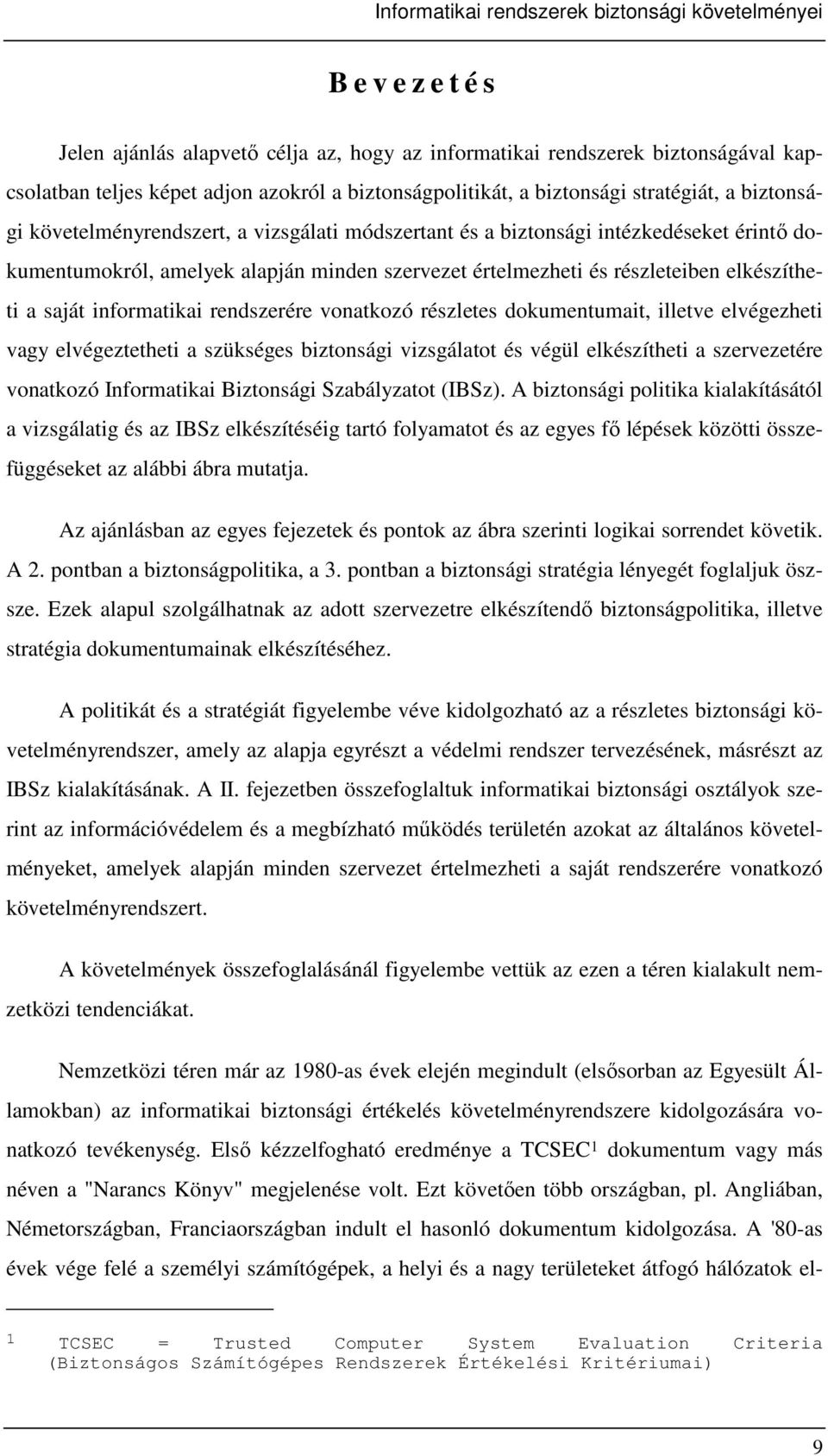 rendszerére vonatkozó részletes dokumentumait, illetve elvégezheti vagy elvégeztetheti a szükséges biztonsági vizsgálatot és végül elkészítheti a szervezetére vonatkozó Informatikai Biztonsági