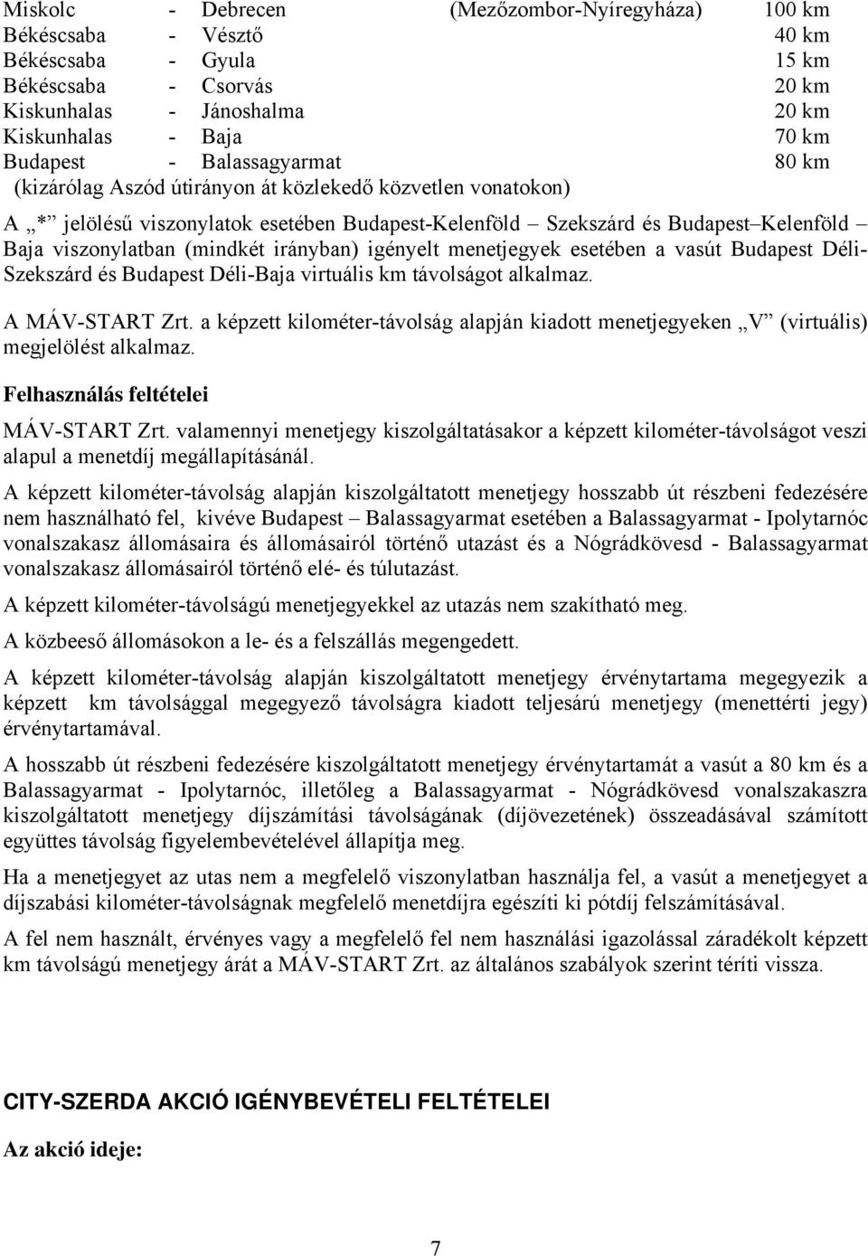 irányban) igényelt menetjegyek esetében a vasút Budapest Déli- Szekszárd és Budapest Déli-Baja virtuális km távolságot alkalmaz. A MÁV-START Zrt.