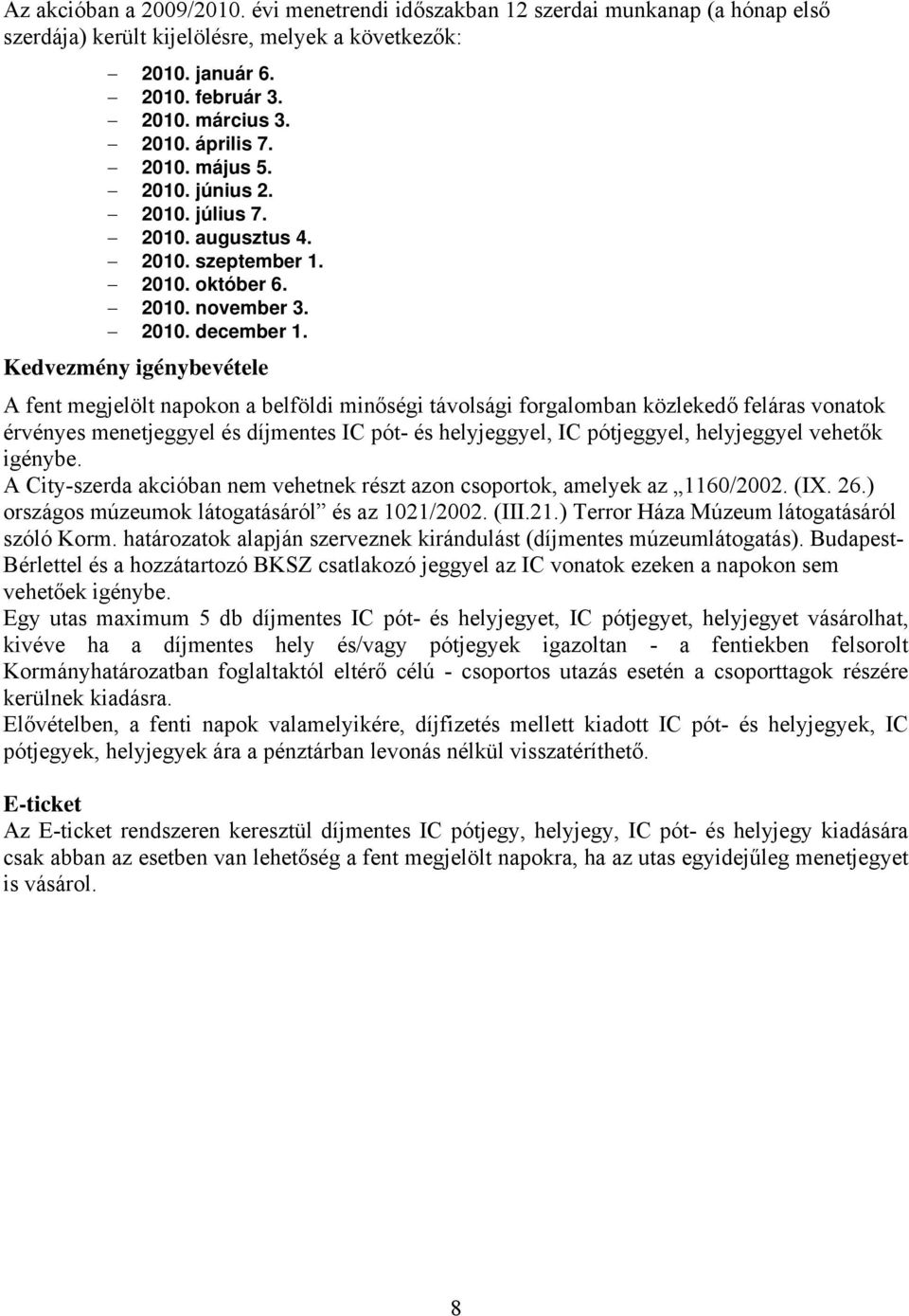 igénybevétele A fent megjelölt napokon a belföldi minőségi távolsági forgalomban közlekedő feláras vonatok érvényes menetjeggyel és díjmentes IC pót- és helyjeggyel, IC pótjeggyel, helyjeggyel