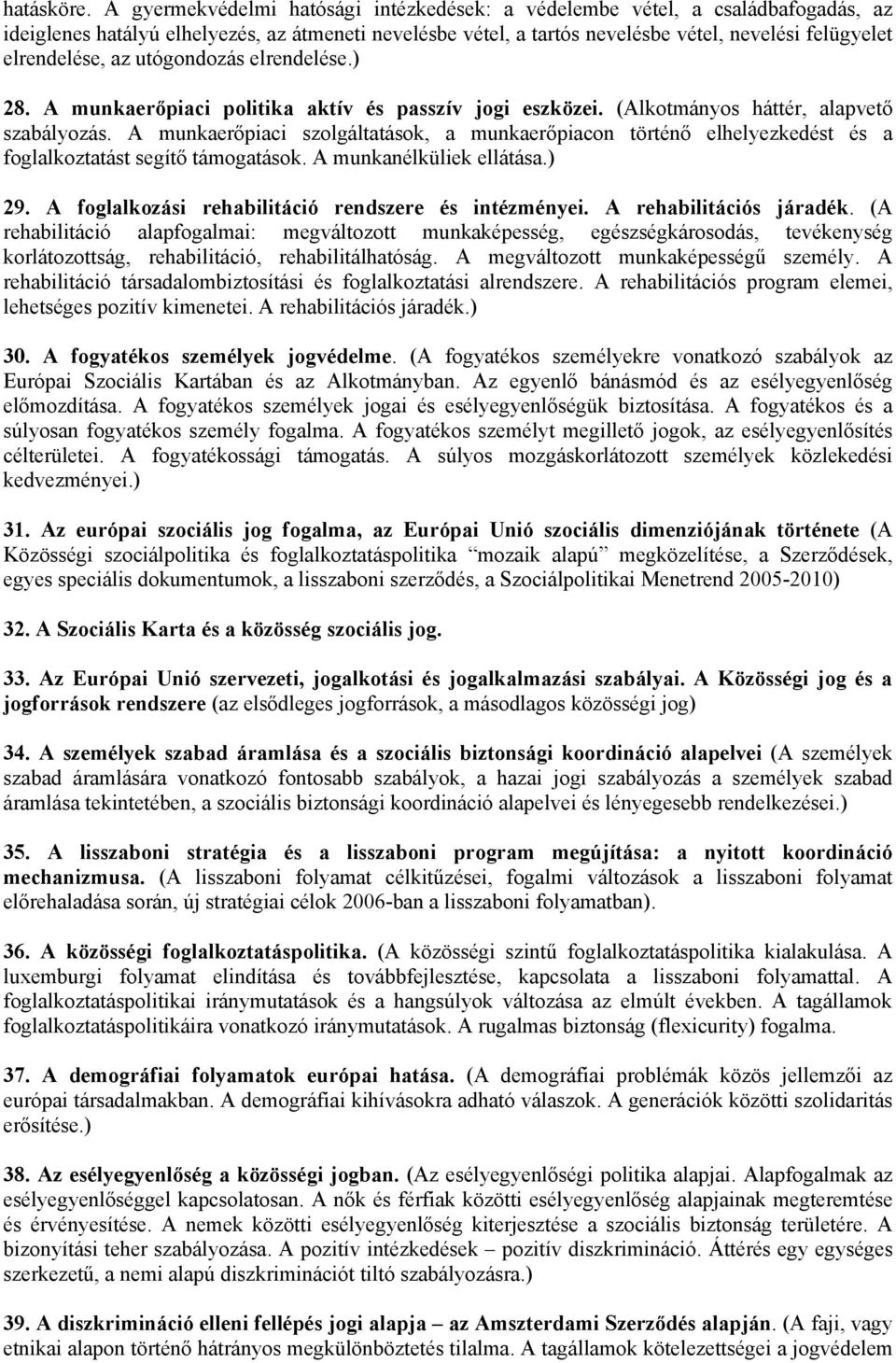 az utógondozás elrendelése.) 28. A munkaerőpiaci politika aktív és passzív jogi eszközei. (Alkotmányos háttér, alapvető szabályozás.