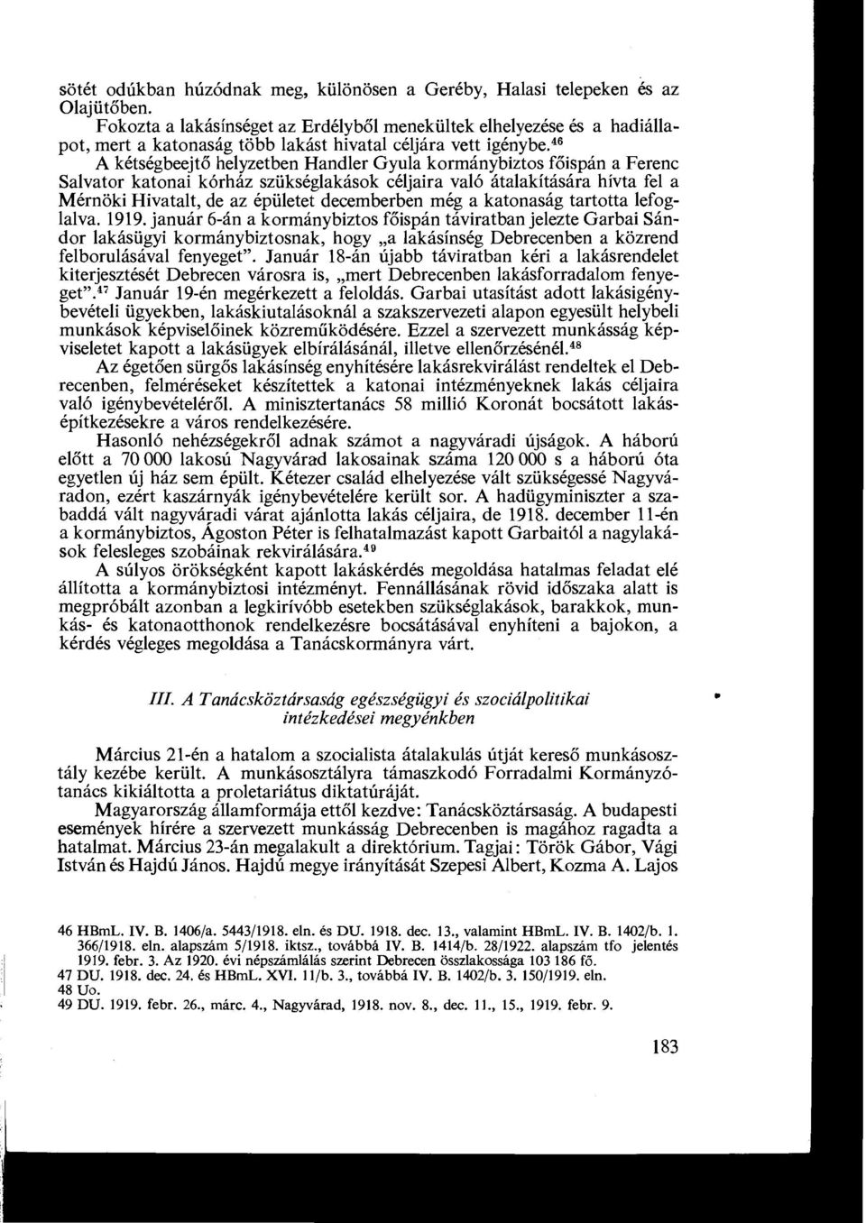 4s A kétségbeejtő helyzetben Handler Gyula kormánybiztos főispán a Ferenc Salvator katonai kórház szükséglakások céljaira való átalakítására hívta fel a Mérnöki Hivatalt, de az épületet decemberben