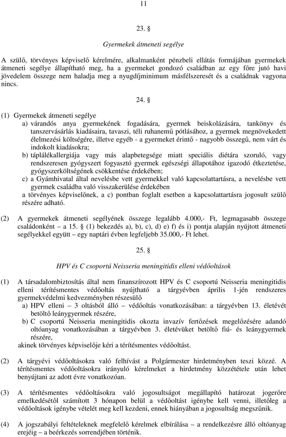 jutó havi jövedelem összege nem haladja meg a nyugdíjminimum másfélszeresét és a családnak vagyona nincs. 24.