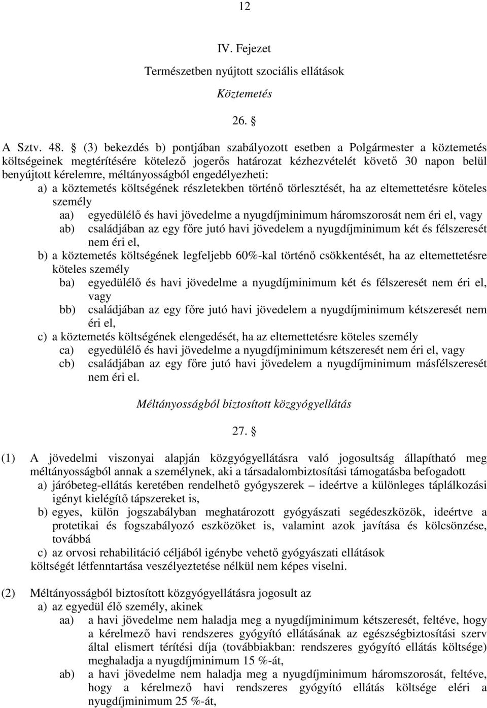 méltányosságból engedélyezheti: a) a köztemetés költségének részletekben történı törlesztését, ha az eltemettetésre köteles személy aa) egyedülélı és havi jövedelme a nyugdíjminimum háromszorosát nem