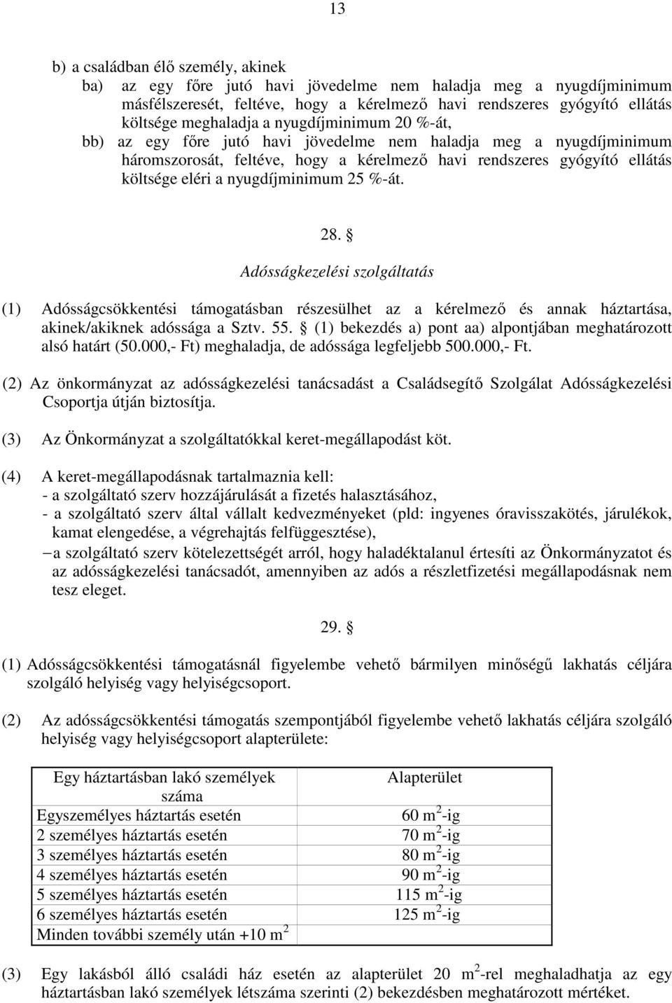 nyugdíjminimum 25 %-át. 28. Adósságkezelési szolgáltatás (1) Adósságcsökkentési támogatásban részesülhet az a kérelmezı és annak háztartása, akinek/akiknek adóssága a Sztv. 55.