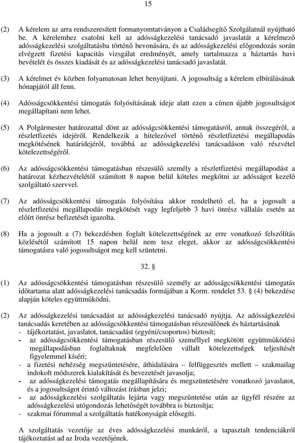 vizsgálat eredményét, amely tartalmazza a háztartás havi bevételét és összes kiadását és az adósságkezelési tanácsadó javaslatát. (3) A kérelmet év közben folyamatosan lehet benyújtani.