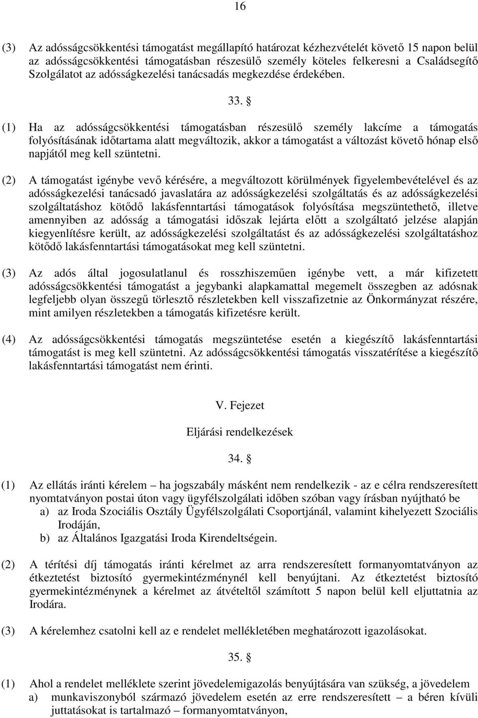 (1) Ha az adósságcsökkentési támogatásban részesülı személy lakcíme a támogatás folyósításának idıtartama alatt megváltozik, akkor a támogatást a változást követı hónap elsı napjától meg kell