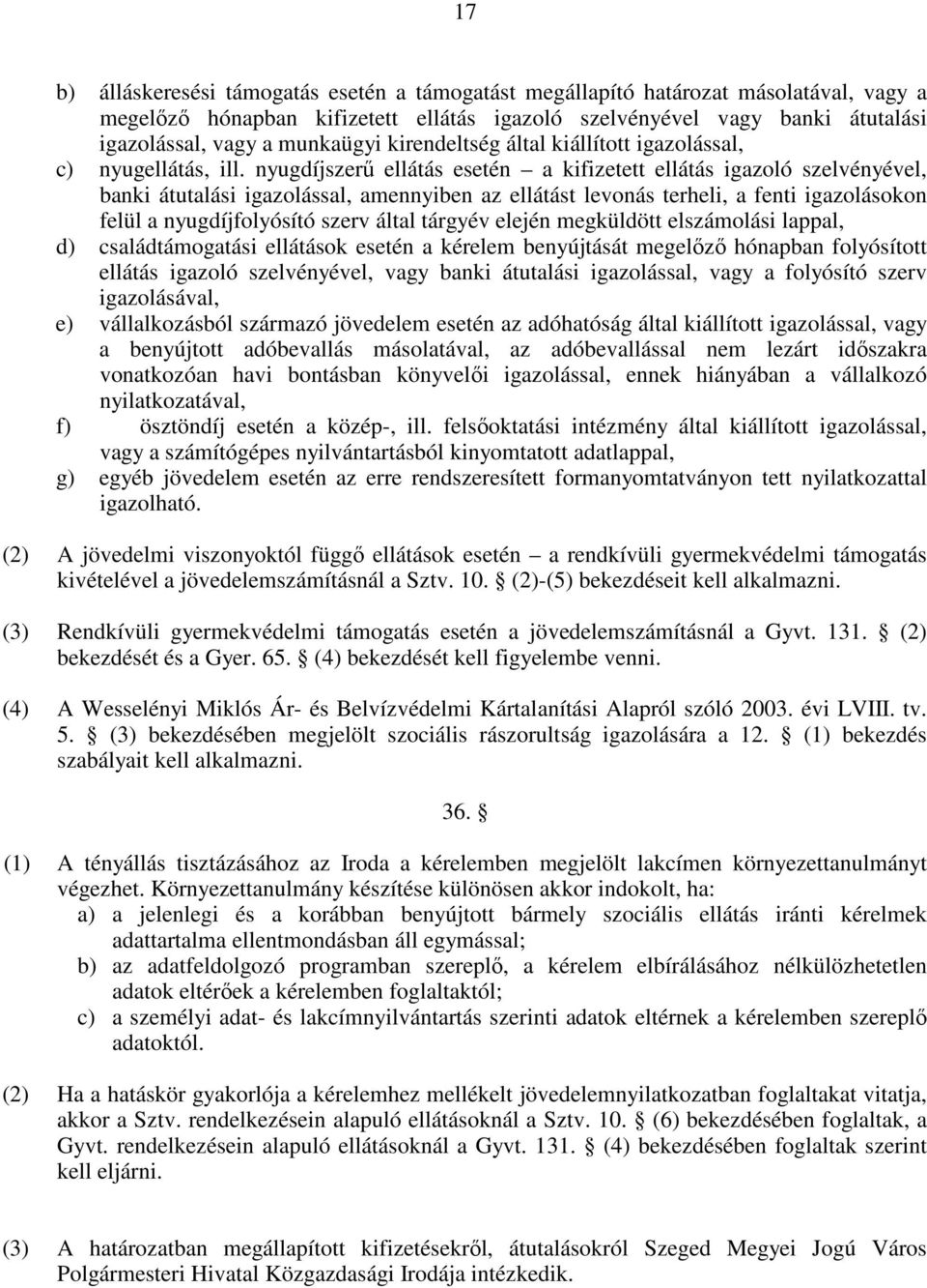 nyugdíjszerő ellátás esetén a kifizetett ellátás igazoló szelvényével, banki átutalási igazolással, amennyiben az ellátást levonás terheli, a fenti igazolásokon felül a nyugdíjfolyósító szerv által