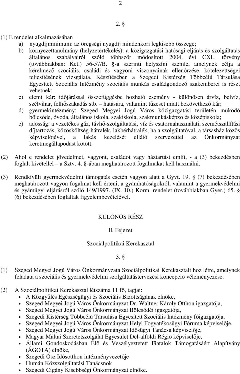 -a szerinti helyszíni szemle, amelynek célja a kérelmezı szociális, családi és vagyoni viszonyainak ellenırzése, kötelezettségei teljesítésének vizsgálata.