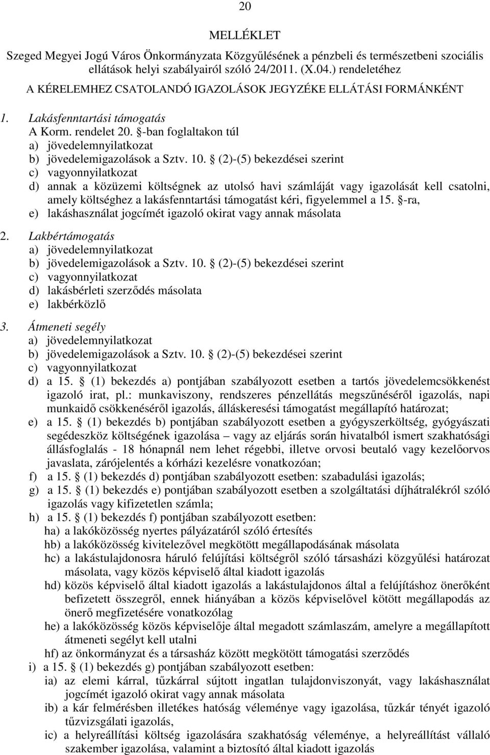 -ban foglaltakon túl a) jövedelemnyilatkozat b) jövedelemigazolások a Sztv. 10.