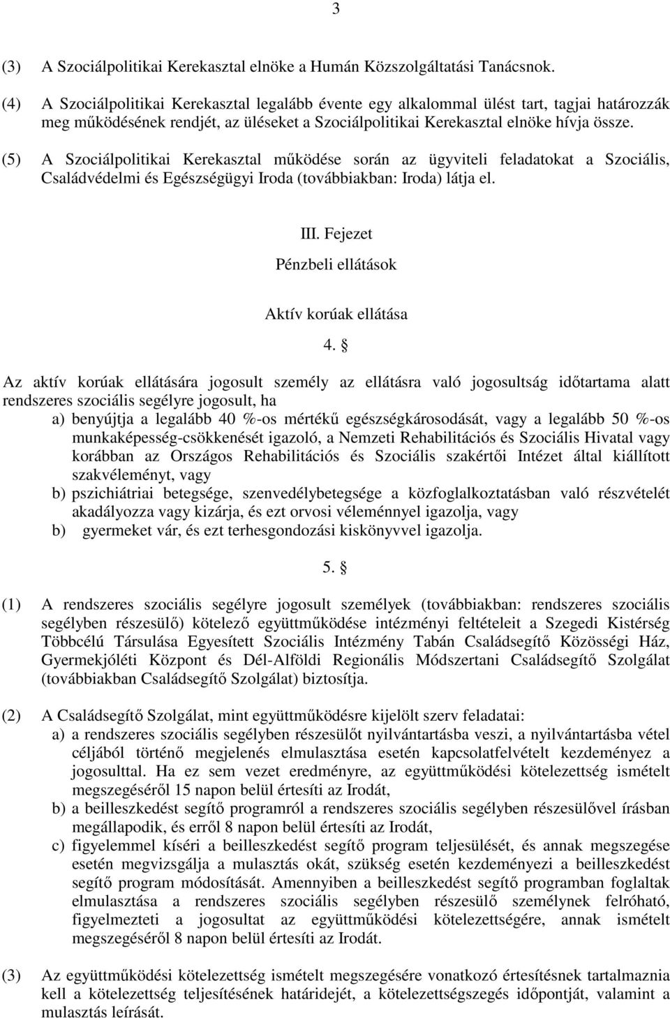 (5) A Szociálpolitikai Kerekasztal mőködése során az ügyviteli feladatokat a Szociális, Családvédelmi és Egészségügyi Iroda (továbbiakban: Iroda) látja el. III.