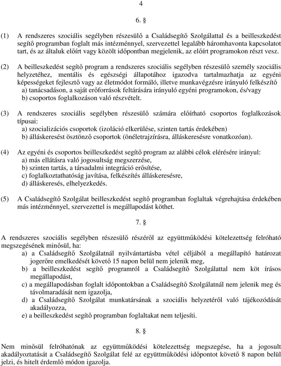 (2) A beilleszkedést segítı program a rendszeres szociális segélyben részesülı személy szociális helyzetéhez, mentális és egészségi állapotához igazodva tartalmazhatja az egyéni képességeket