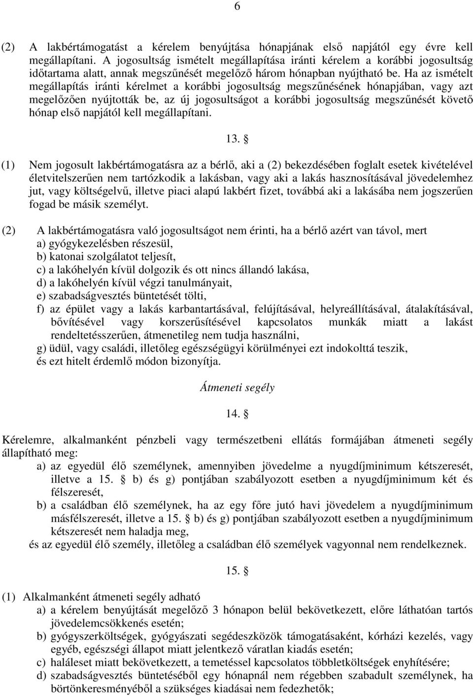 Ha az ismételt megállapítás iránti kérelmet a korábbi jogosultság megszőnésének hónapjában, vagy azt megelızıen nyújtották be, az új jogosultságot a korábbi jogosultság megszőnését követı hónap elsı