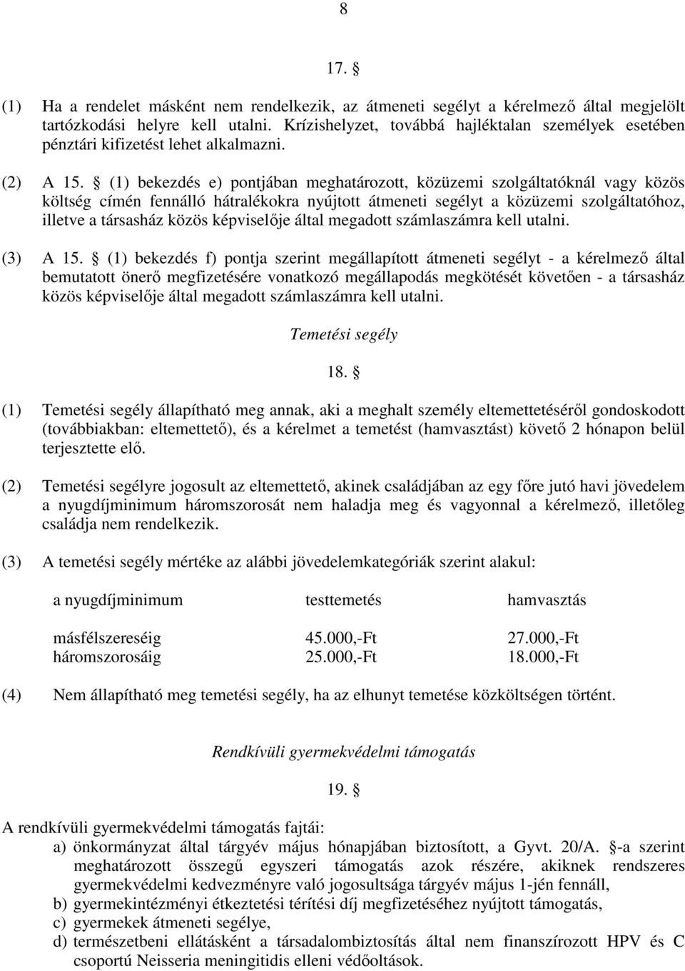 (1) bekezdés e) pontjában meghatározott, közüzemi szolgáltatóknál vagy közös költség címén fennálló hátralékokra nyújtott átmeneti segélyt a közüzemi szolgáltatóhoz, illetve a társasház közös