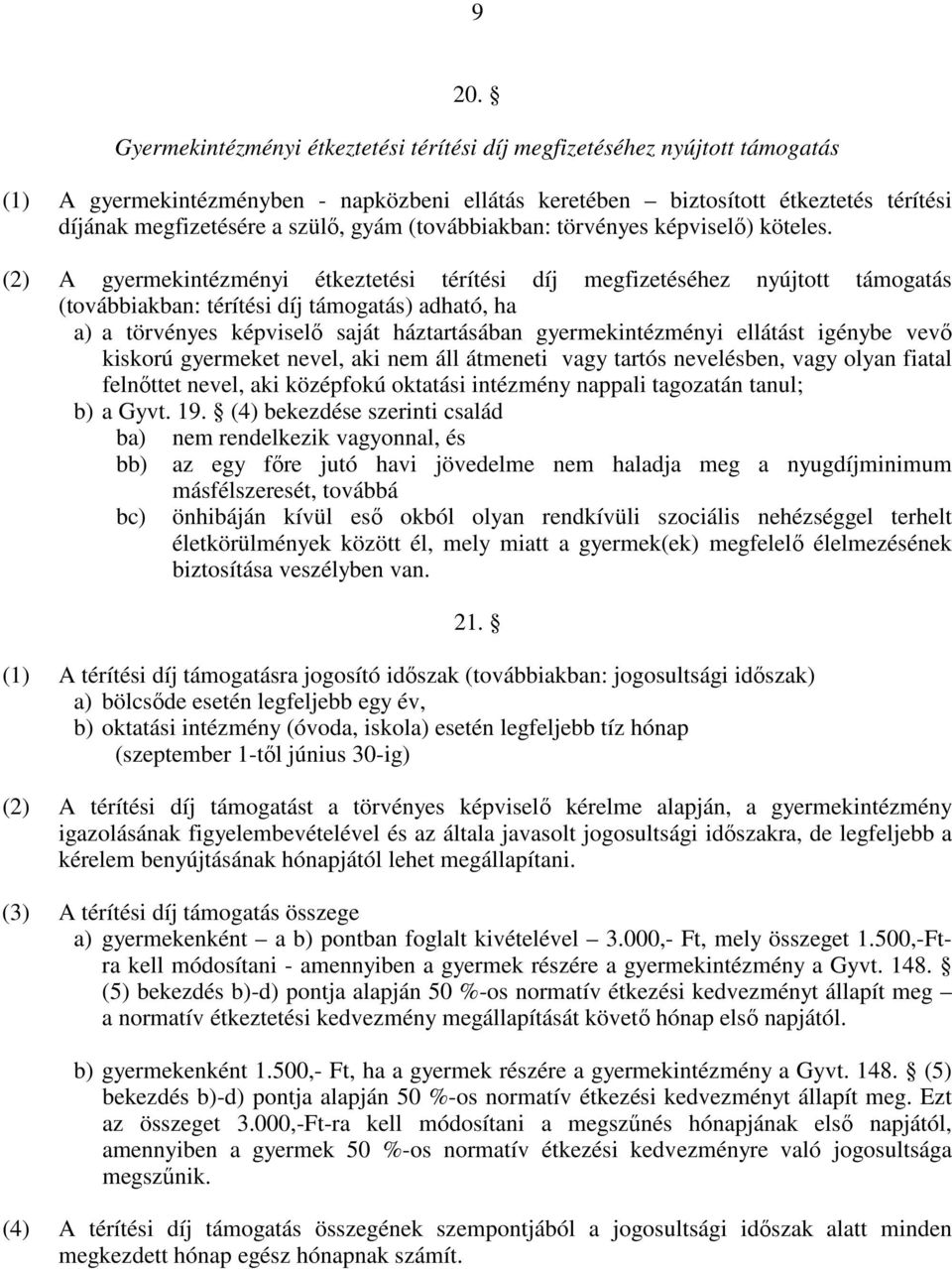 (2) A gyermekintézményi étkeztetési térítési díj megfizetéséhez nyújtott támogatás (továbbiakban: térítési díj támogatás) adható, ha a) a törvényes képviselı saját háztartásában gyermekintézményi