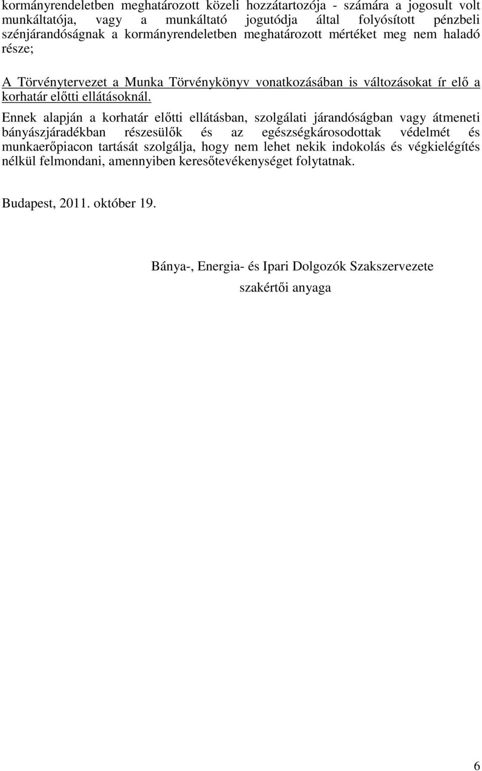 Ennek alapján a korhatár előtti ellátásban, szolgálati járandóságban vagy átmeneti bányászjáradékban részesülők és az egészségkárosodottak védelmét és munkaerőpiacon tartását