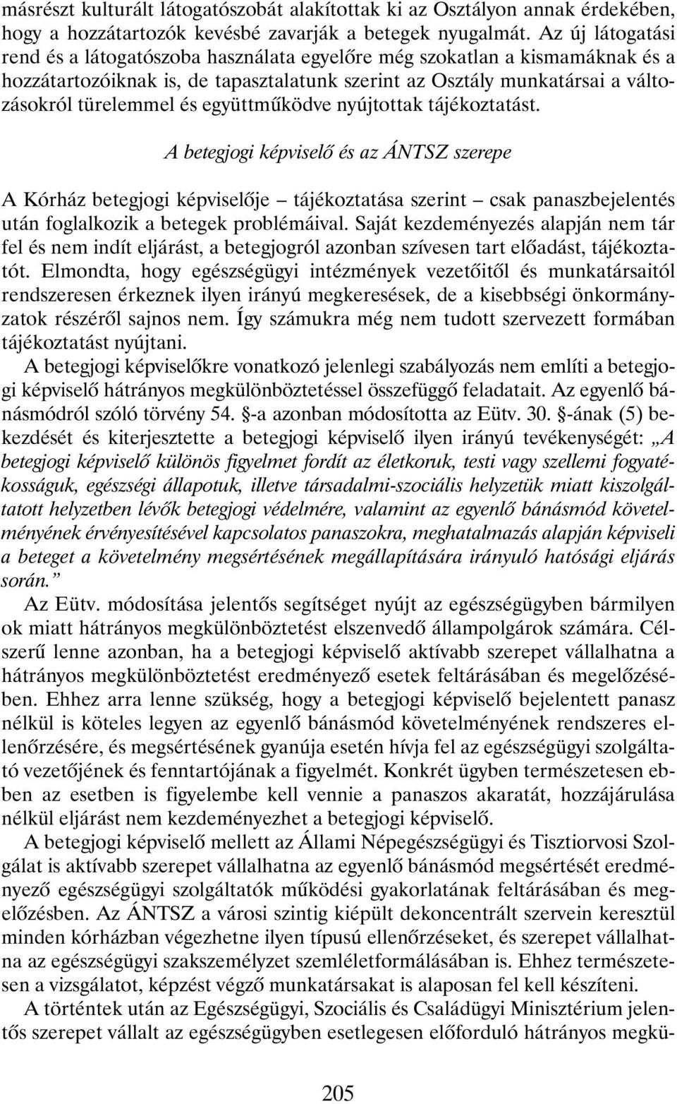 együttmûködve nyújtottak tájékoztatást. A betegjogi képviselõ és az ÁNTSZ szerepe A Kórház betegjogi képviselõje tájékoztatása szerint csak panaszbejelentés után foglalkozik a betegek problémáival.