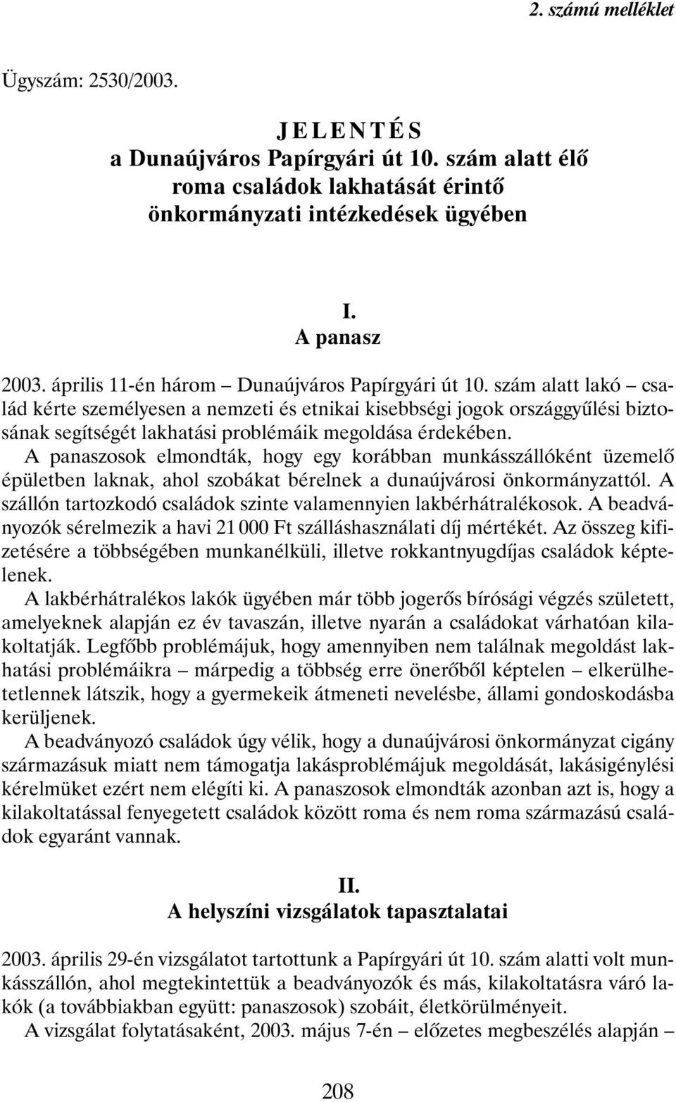 szám alatt lakó család kérte személyesen a nemzeti és etnikai kisebbségi jogok országgyûlési biztosának segítségét lakhatási problémáik megoldása érdekében.