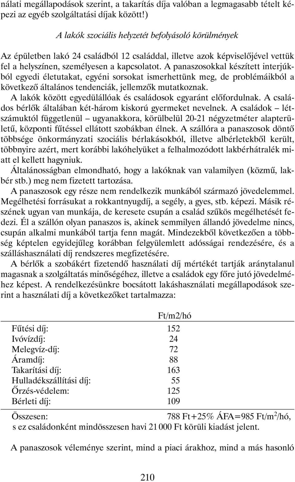 A panaszosokkal készített interjúkból egyedi életutakat, egyéni sorsokat ismerhettünk meg, de problémáikból a következõ általános tendenciák, jellemzõk mutatkoznak.