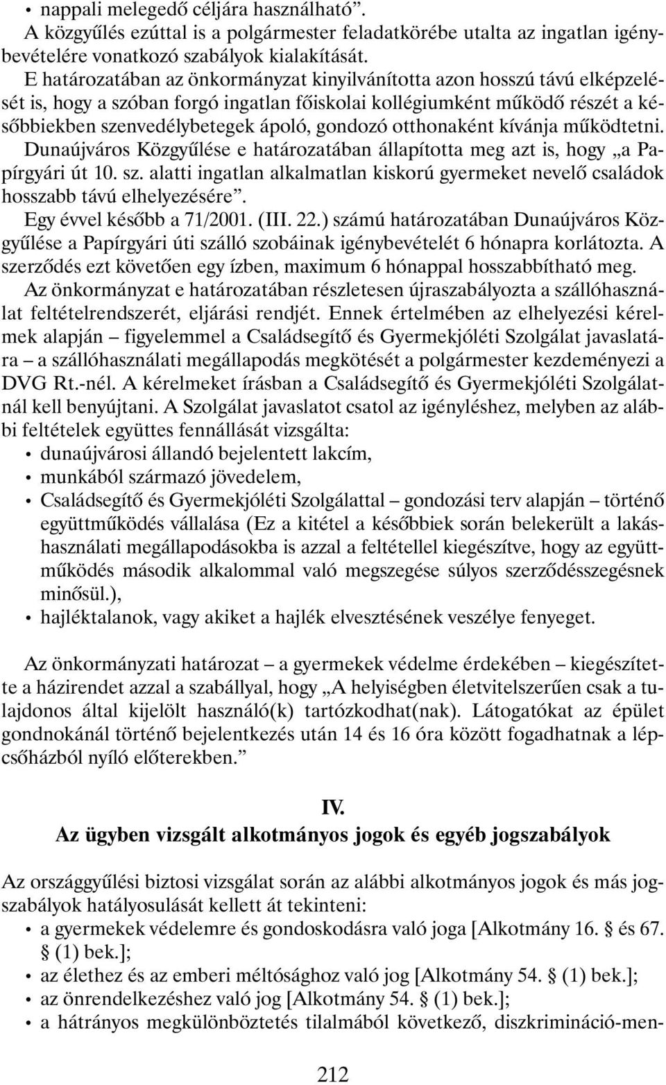 otthonaként kívánja mûködtetni. Dunaújváros Közgyûlése e határozatában állapította meg azt is, hogy a Papírgyári út 10. sz.