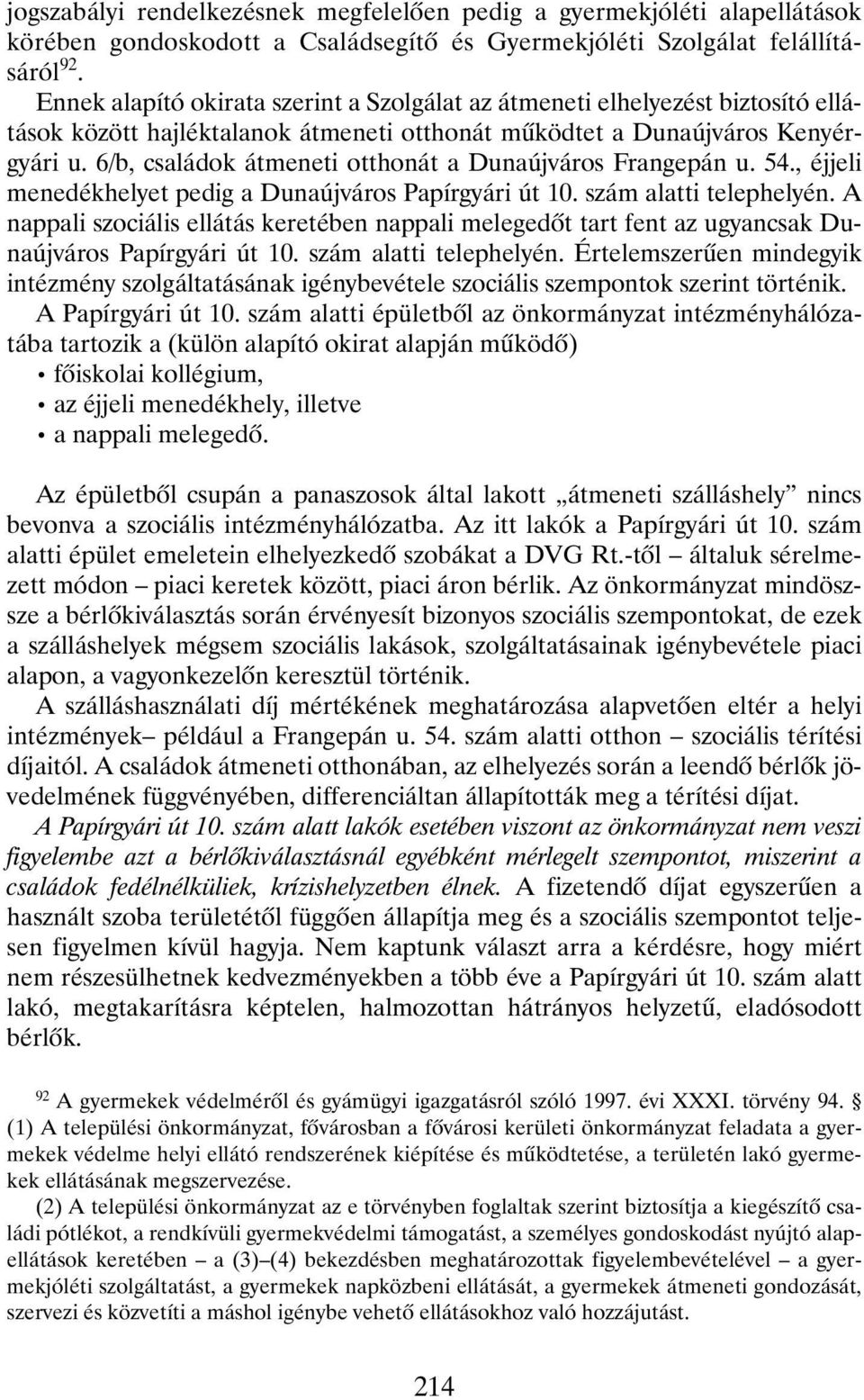 6/b, családok átmeneti otthonát a Dunaújváros Frangepán u. 54., éjjeli menedékhelyet pedig a Dunaújváros Papírgyári út 10. szám alatti telephelyén.