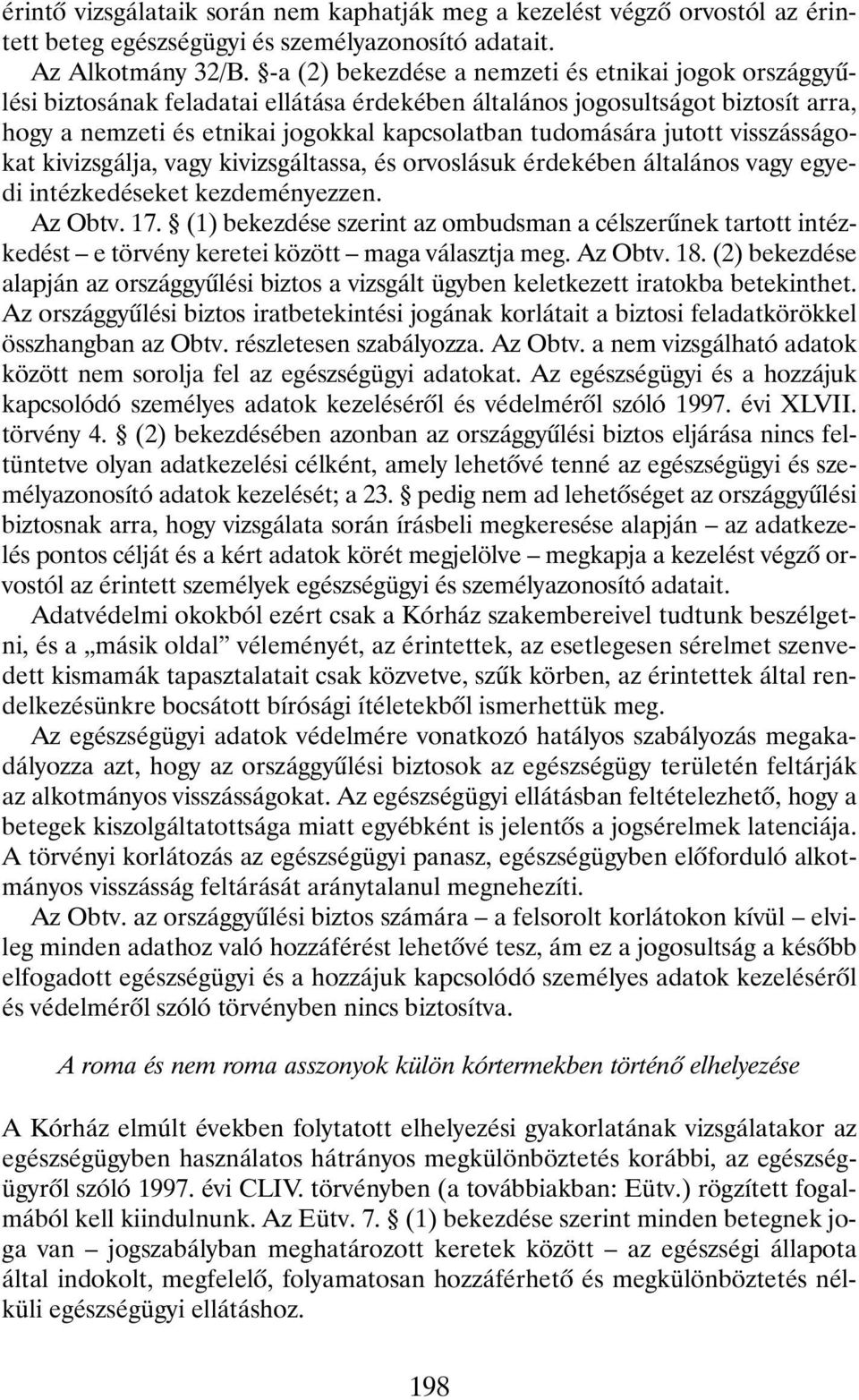 jutott visszásságokat kivizsgálja, vagy kivizsgáltassa, és orvoslásuk érdekében általános vagy egyedi intézkedéseket kezdeményezzen. Az Obtv. 17.