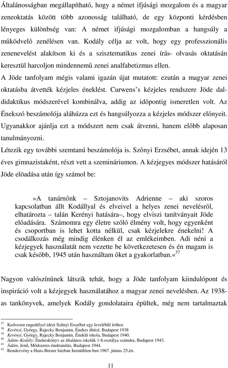 Kodály célja az volt, hogy egy professzionális zenenevelést alakítson ki és a szisztematikus zenei írás- olvasás oktatásán keresztül harcoljon mindennemű zenei analfabetizmus ellen.