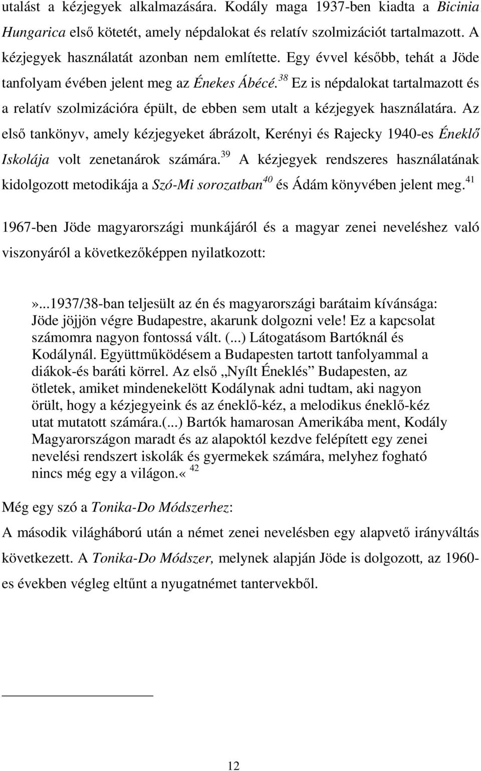 Az első tankönyv, amely kézjegyeket ábrázolt, Kerényi és Rajecky 1940-es Éneklő Iskolája volt zenetanárok számára.