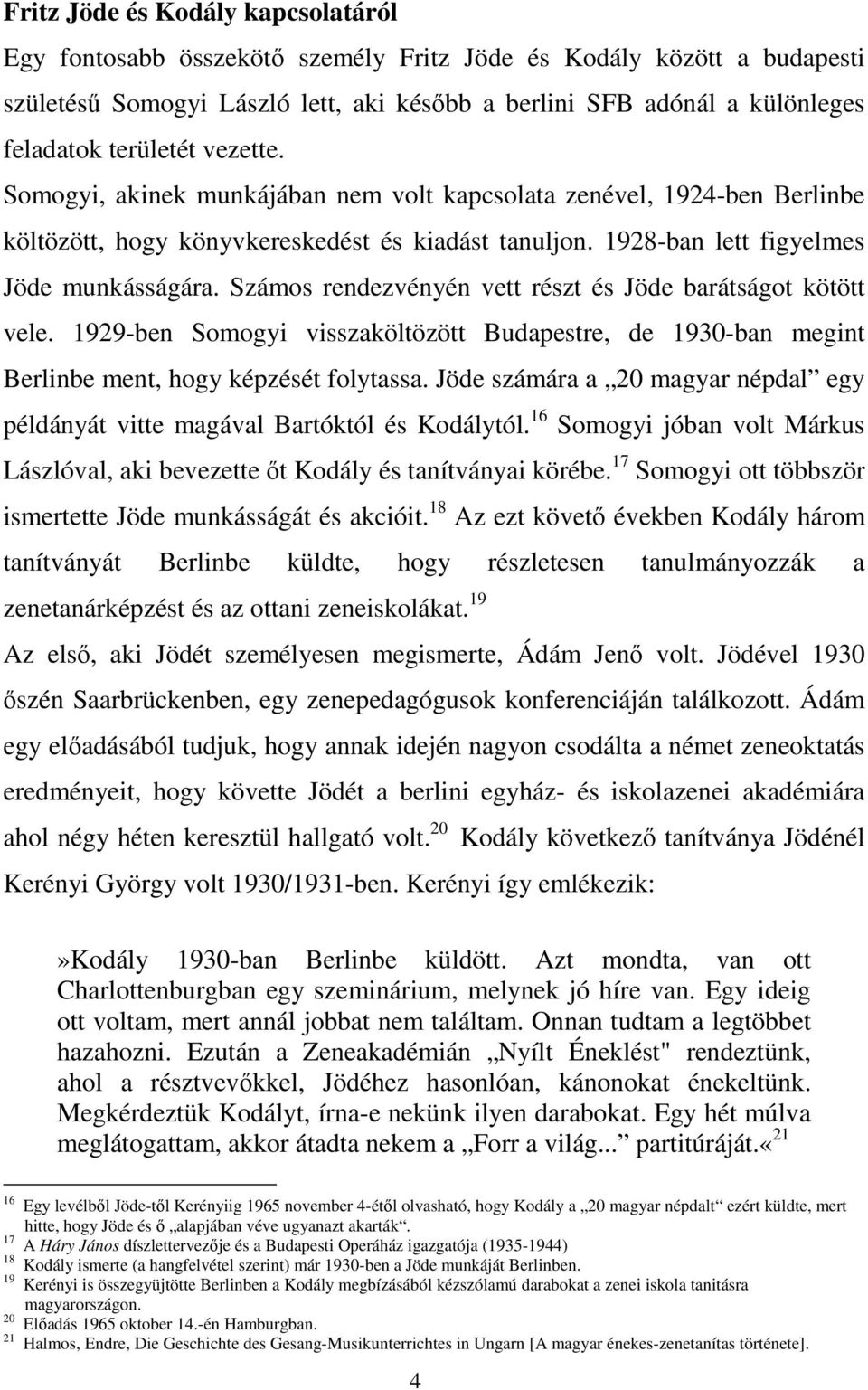 Számos rendezvényén vett részt és Jöde barátságot kötött vele. 1929-ben Somogyi visszaköltözött Budapestre, de 1930-ban megint Berlinbe ment, hogy képzését folytassa.