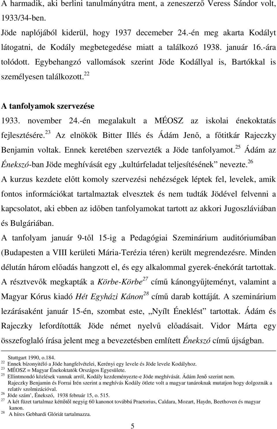 22 A tanfolyamok szervezése 1933. november 24.-én megalakult a MÉOSZ az iskolai énekoktatás fejlesztésére. 23 Az elnökök Bitter Illés és Ádám Jenő, a főtitkár Rajeczky Benjamin voltak.