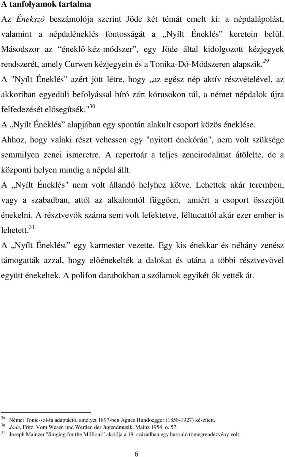 29 A "Nyílt Éneklés" azért jött létre, hogy az egész nép aktív részvételével, az akkoriban egyedüli befolyással bíró zárt kórusokon túl, a német népdalok újra felfedezését elősegítsék.