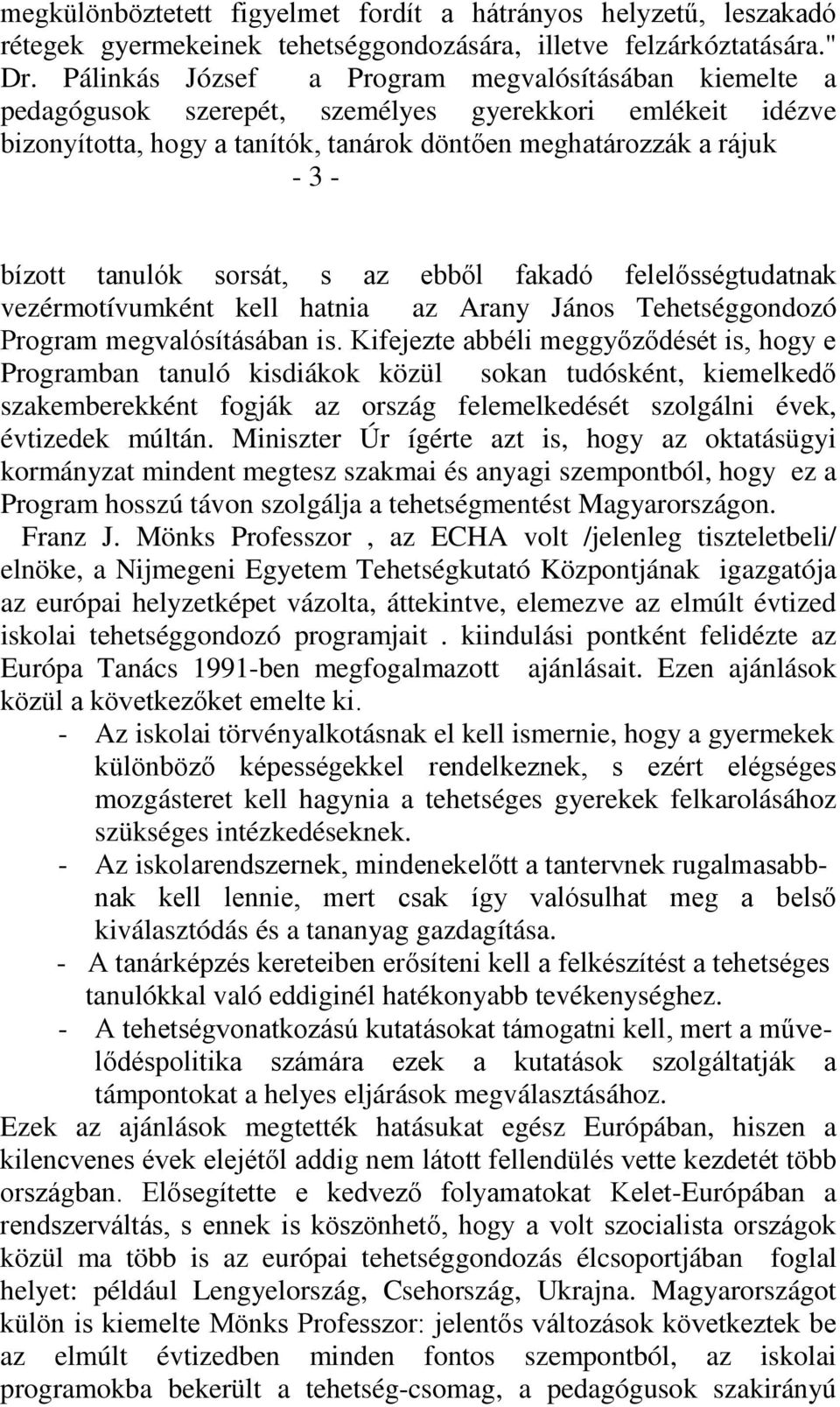 tanulók sorsát, s az ebből fakadó felelősségtudatnak vezérmotívumként kell hatnia az Arany János Tehetséggondozó Program megvalósításában is.