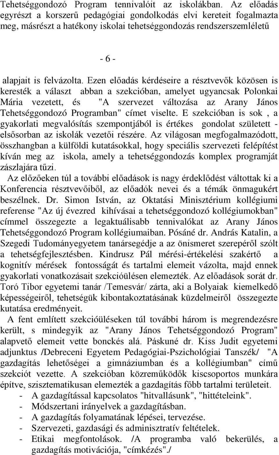 Ezen előadás kérdéseire a résztvevők közösen is keresték a választ abban a szekcióban, amelyet ugyancsak Polonkai Mária vezetett, és "A szervezet változása az Arany János Tehetséggondozó Programban"