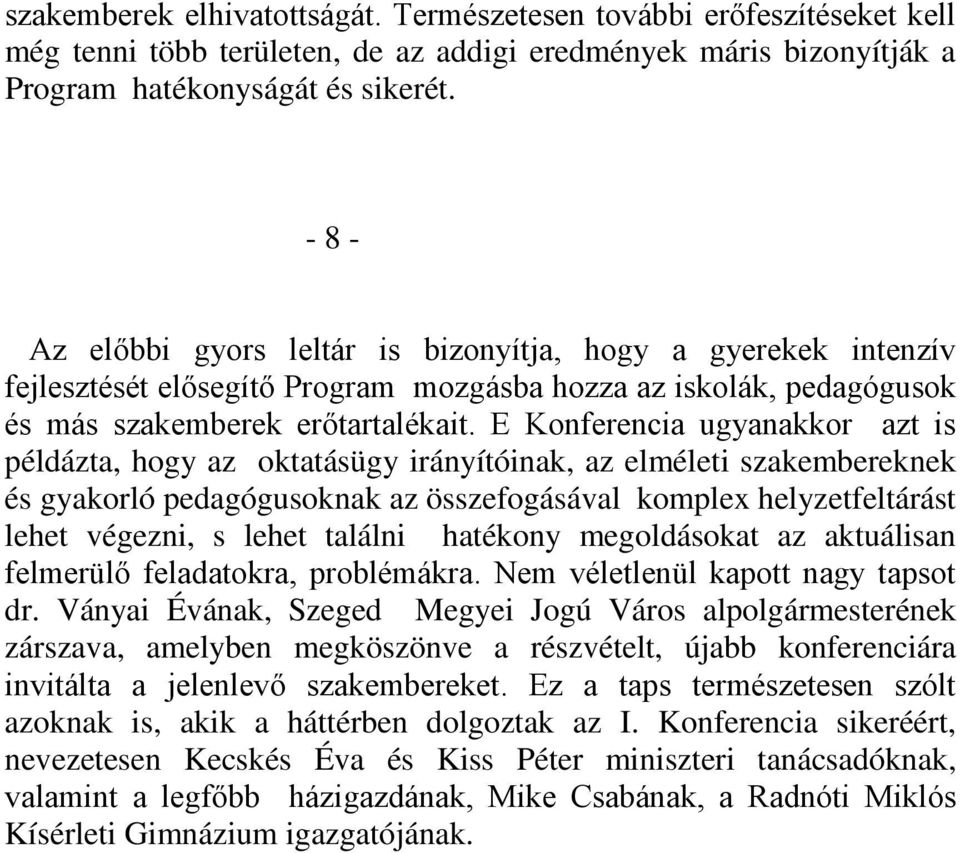 E Konferencia ugyanakkor azt is példázta, hogy az oktatásügy irányítóinak, az elméleti szakembereknek és gyakorló pedagógusoknak az összefogásával komplex helyzetfeltárást lehet végezni, s lehet