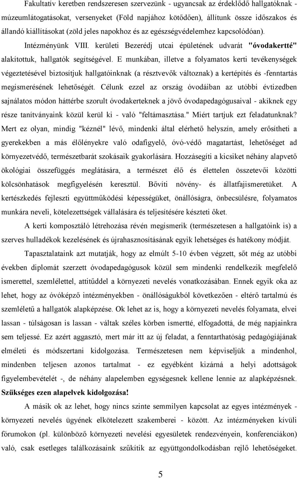 E munkában, illetve a folyamatos kerti tevékenységek végeztetésével biztosítjuk hallgatóinknak (a résztvevők változnak) a kertépítés és -fenntartás megismerésének lehetőségét.