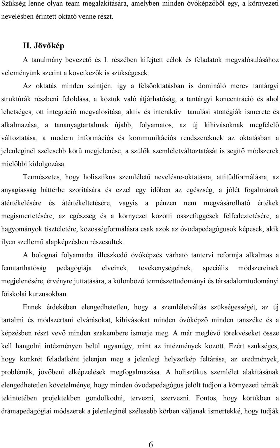 részbeni feloldása, a köztük való átjárhatóság, a tantárgyi koncentráció és ahol lehetséges, ott integráció megvalósítása, aktív és interaktív tanulási stratégiák ismerete és alkalmazása, a